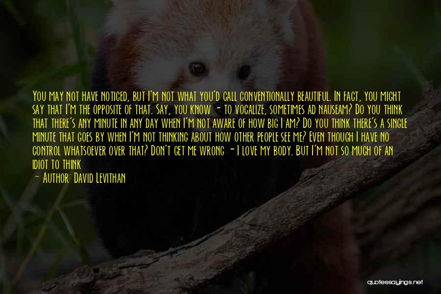 David Levithan Quotes: You May Not Have Noticed, But I'm Not What You'd Call Conventionally Beautiful. In Fact, You Might Say That I'm