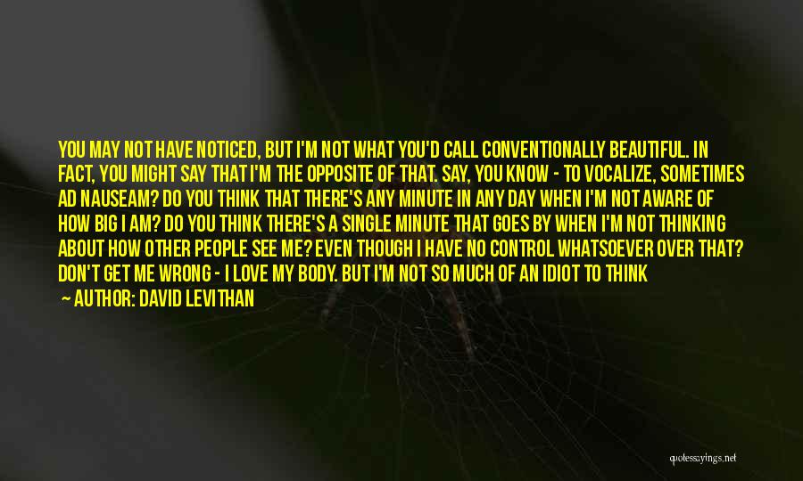 David Levithan Quotes: You May Not Have Noticed, But I'm Not What You'd Call Conventionally Beautiful. In Fact, You Might Say That I'm