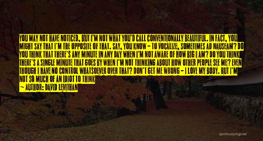 David Levithan Quotes: You May Not Have Noticed, But I'm Not What You'd Call Conventionally Beautiful. In Fact, You Might Say That I'm