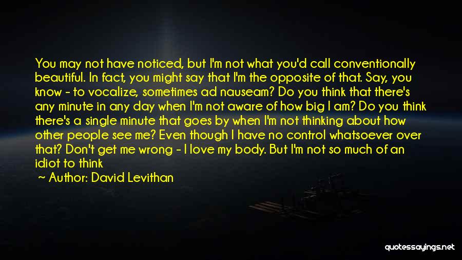 David Levithan Quotes: You May Not Have Noticed, But I'm Not What You'd Call Conventionally Beautiful. In Fact, You Might Say That I'm