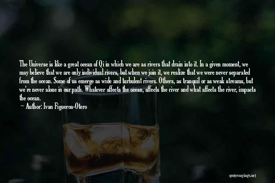 Ivan Figueroa-Otero Quotes: The Universe Is Like A Great Ocean Of Qi In Which We Are As Rivers That Drain Into It. In