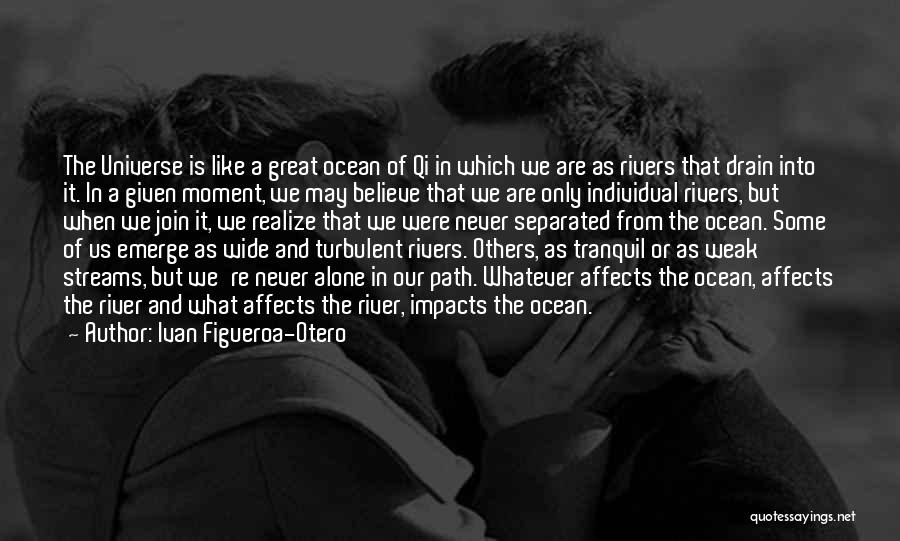 Ivan Figueroa-Otero Quotes: The Universe Is Like A Great Ocean Of Qi In Which We Are As Rivers That Drain Into It. In