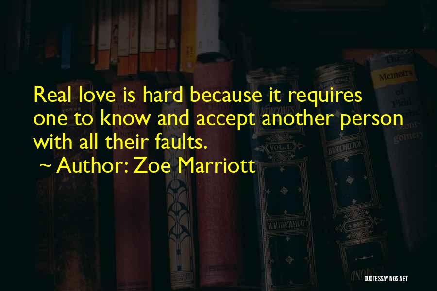 Zoe Marriott Quotes: Real Love Is Hard Because It Requires One To Know And Accept Another Person With All Their Faults.