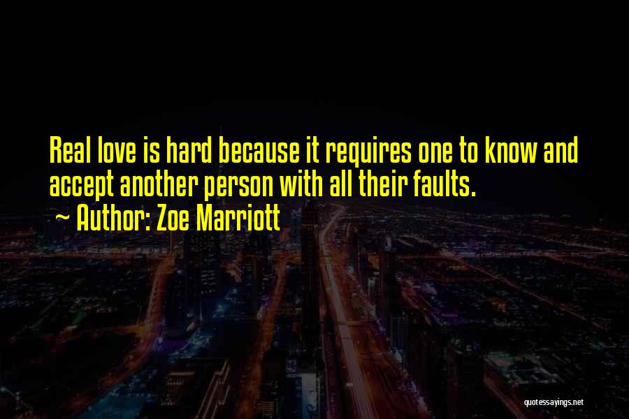 Zoe Marriott Quotes: Real Love Is Hard Because It Requires One To Know And Accept Another Person With All Their Faults.