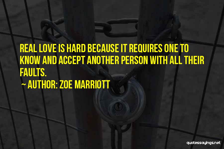 Zoe Marriott Quotes: Real Love Is Hard Because It Requires One To Know And Accept Another Person With All Their Faults.