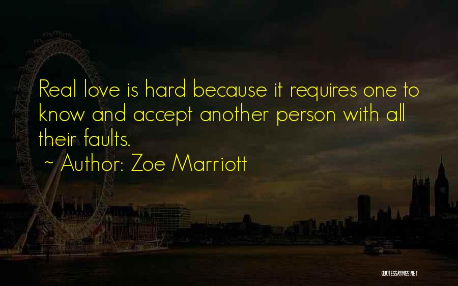 Zoe Marriott Quotes: Real Love Is Hard Because It Requires One To Know And Accept Another Person With All Their Faults.