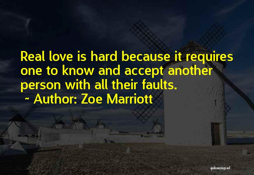 Zoe Marriott Quotes: Real Love Is Hard Because It Requires One To Know And Accept Another Person With All Their Faults.