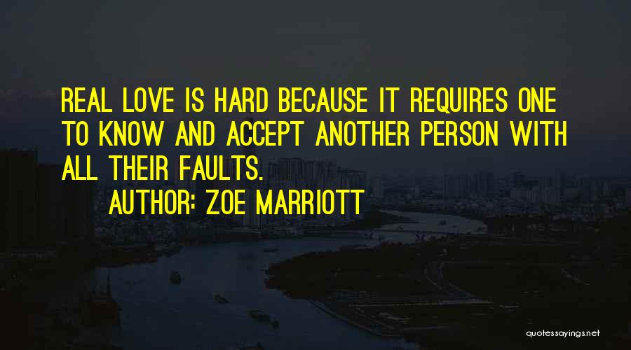 Zoe Marriott Quotes: Real Love Is Hard Because It Requires One To Know And Accept Another Person With All Their Faults.