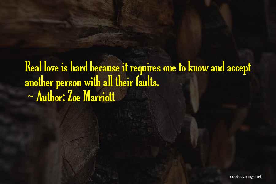 Zoe Marriott Quotes: Real Love Is Hard Because It Requires One To Know And Accept Another Person With All Their Faults.