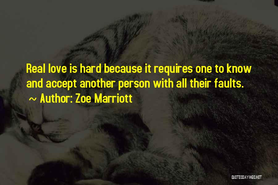 Zoe Marriott Quotes: Real Love Is Hard Because It Requires One To Know And Accept Another Person With All Their Faults.