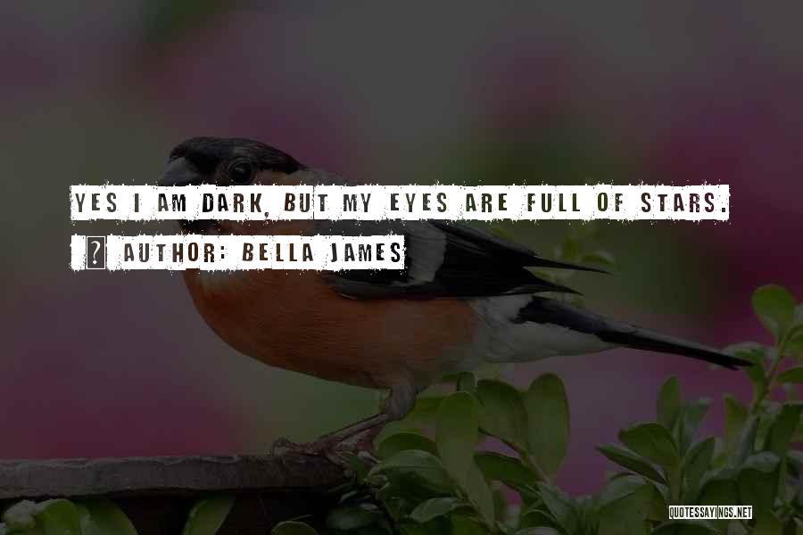 Bella James Quotes: Yes I Am Dark, But My Eyes Are Full Of Stars.