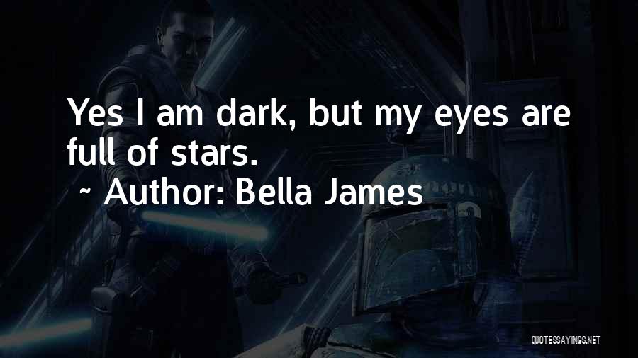 Bella James Quotes: Yes I Am Dark, But My Eyes Are Full Of Stars.