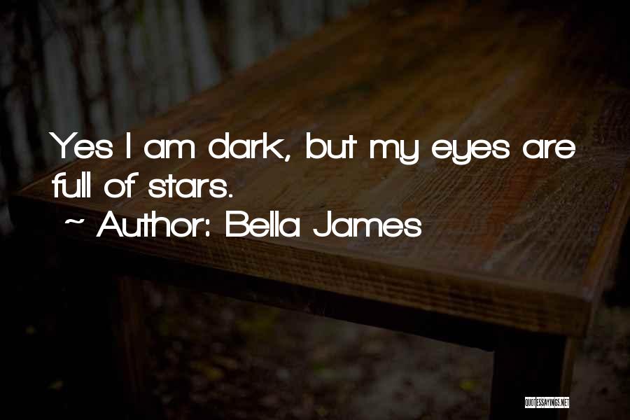 Bella James Quotes: Yes I Am Dark, But My Eyes Are Full Of Stars.