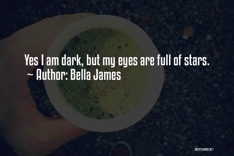 Bella James Quotes: Yes I Am Dark, But My Eyes Are Full Of Stars.