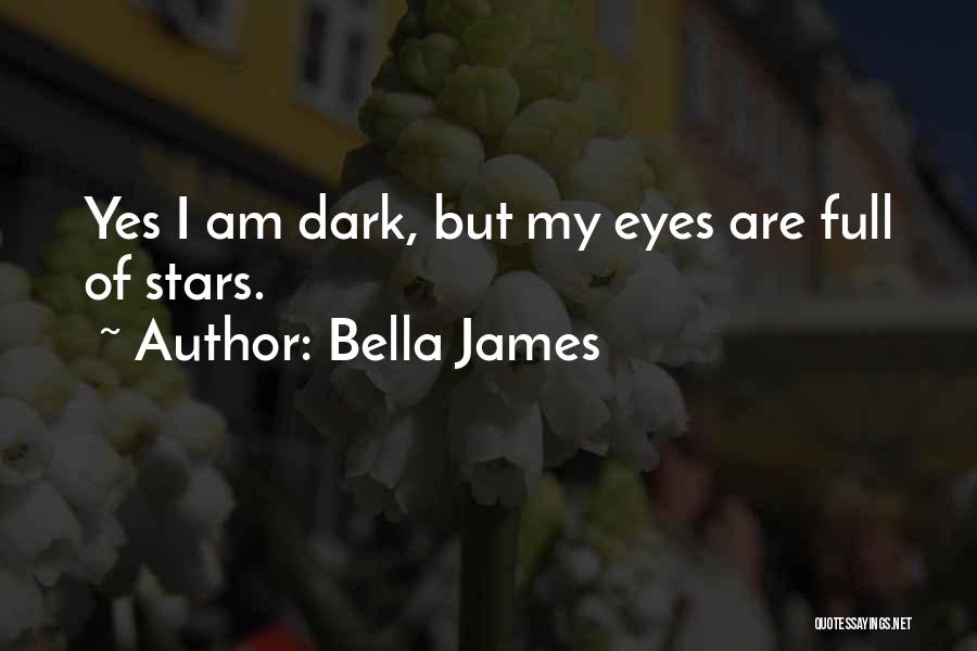 Bella James Quotes: Yes I Am Dark, But My Eyes Are Full Of Stars.