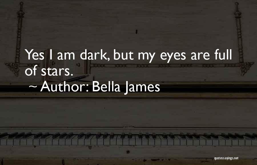 Bella James Quotes: Yes I Am Dark, But My Eyes Are Full Of Stars.