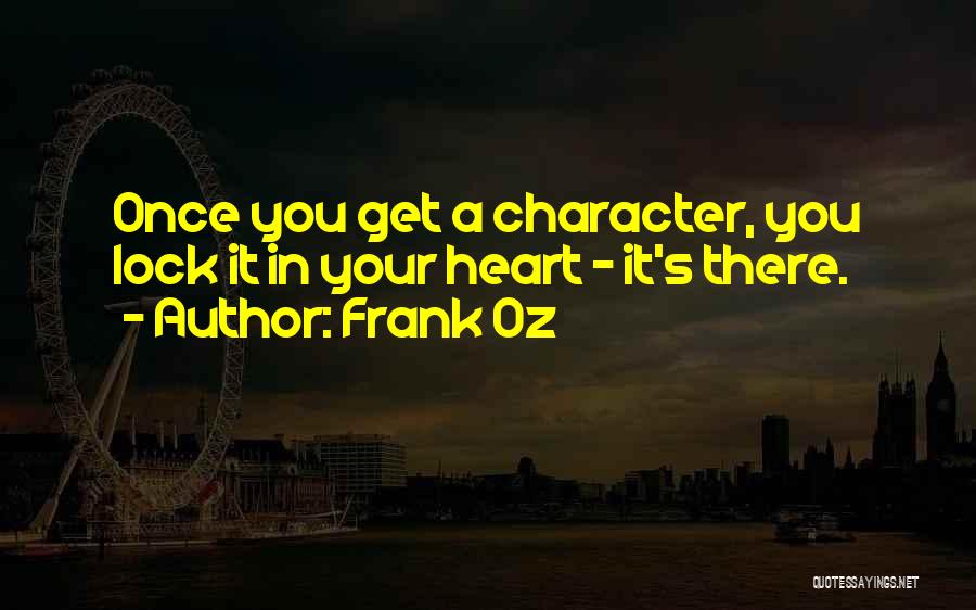 Frank Oz Quotes: Once You Get A Character, You Lock It In Your Heart - It's There.