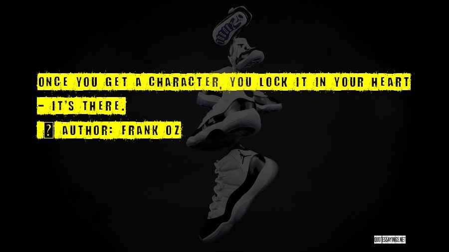 Frank Oz Quotes: Once You Get A Character, You Lock It In Your Heart - It's There.