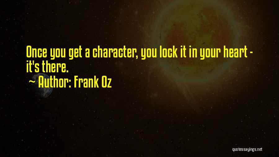 Frank Oz Quotes: Once You Get A Character, You Lock It In Your Heart - It's There.