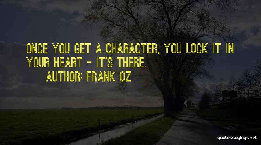 Frank Oz Quotes: Once You Get A Character, You Lock It In Your Heart - It's There.