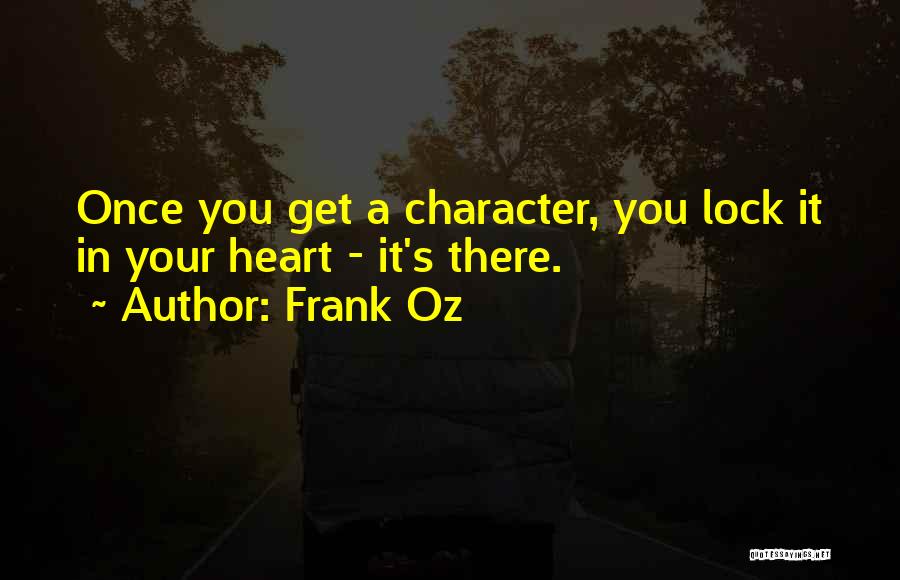 Frank Oz Quotes: Once You Get A Character, You Lock It In Your Heart - It's There.