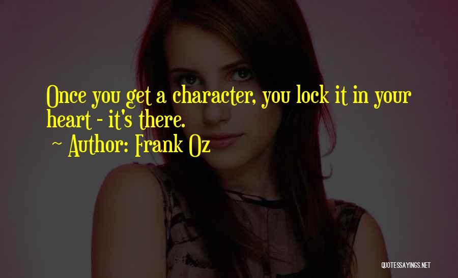 Frank Oz Quotes: Once You Get A Character, You Lock It In Your Heart - It's There.