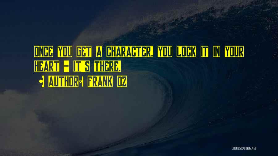 Frank Oz Quotes: Once You Get A Character, You Lock It In Your Heart - It's There.