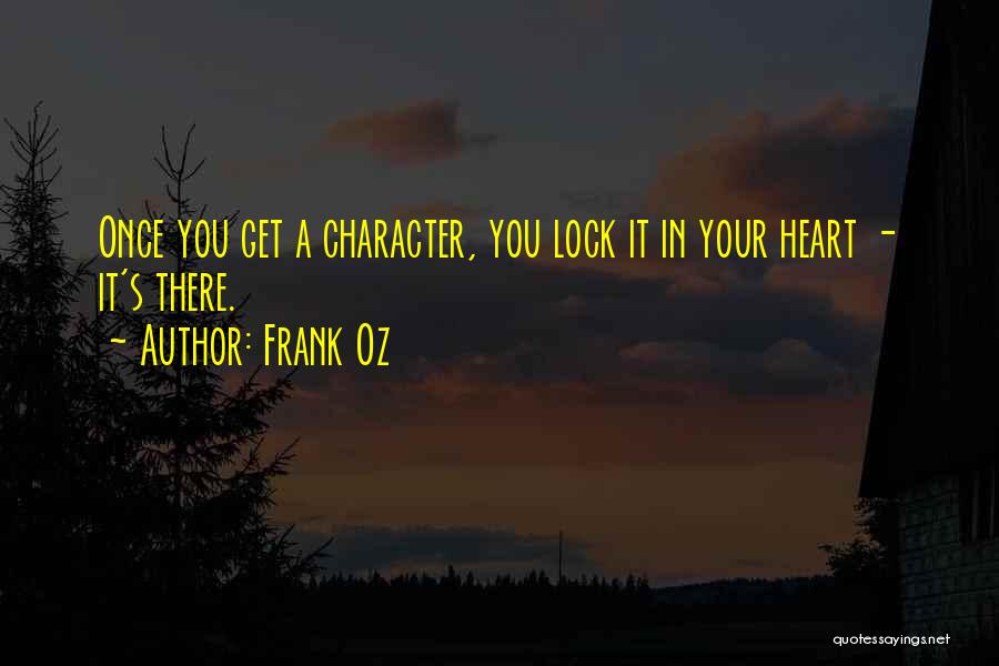Frank Oz Quotes: Once You Get A Character, You Lock It In Your Heart - It's There.
