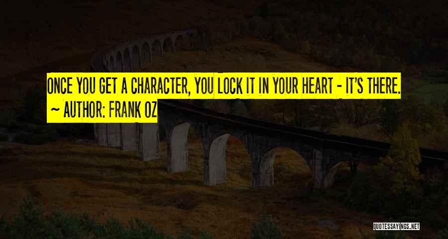 Frank Oz Quotes: Once You Get A Character, You Lock It In Your Heart - It's There.