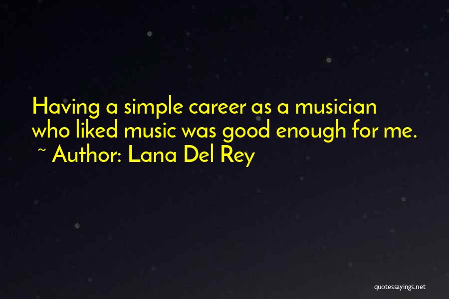 Lana Del Rey Quotes: Having A Simple Career As A Musician Who Liked Music Was Good Enough For Me.