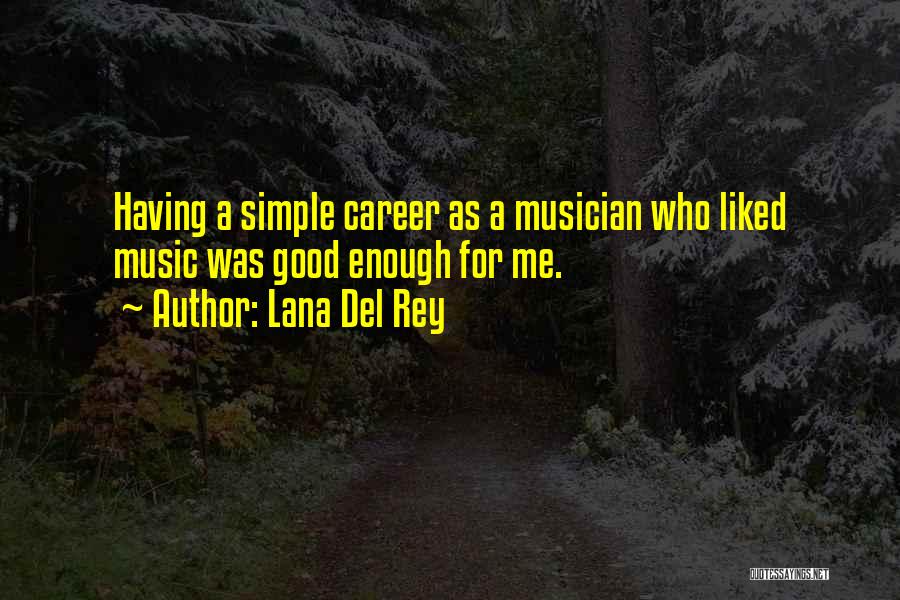 Lana Del Rey Quotes: Having A Simple Career As A Musician Who Liked Music Was Good Enough For Me.