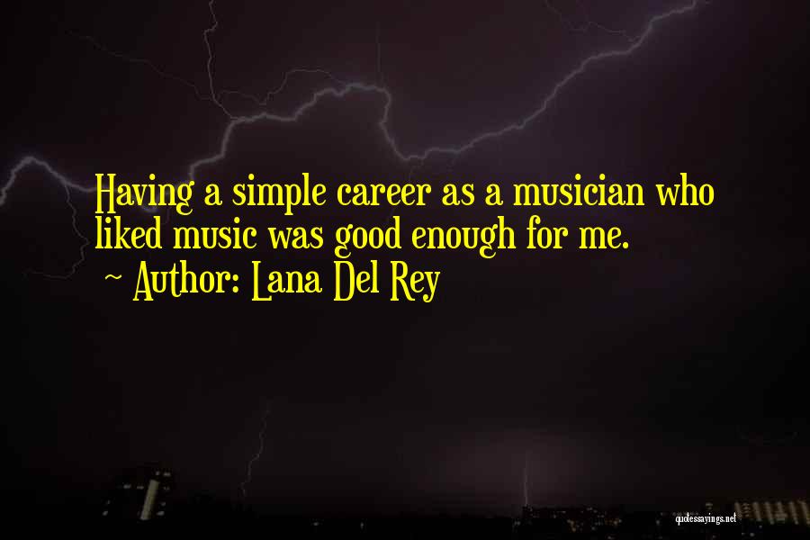 Lana Del Rey Quotes: Having A Simple Career As A Musician Who Liked Music Was Good Enough For Me.