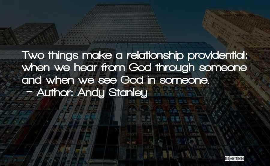 Andy Stanley Quotes: Two Things Make A Relationship Providential: When We Hear From God Through Someone And When We See God In Someone.