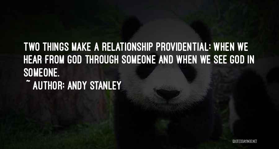 Andy Stanley Quotes: Two Things Make A Relationship Providential: When We Hear From God Through Someone And When We See God In Someone.