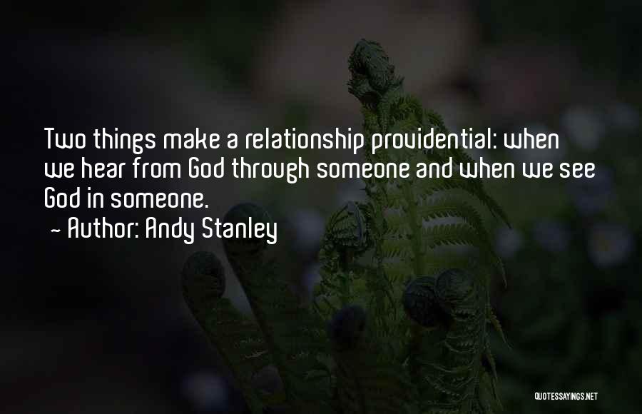 Andy Stanley Quotes: Two Things Make A Relationship Providential: When We Hear From God Through Someone And When We See God In Someone.