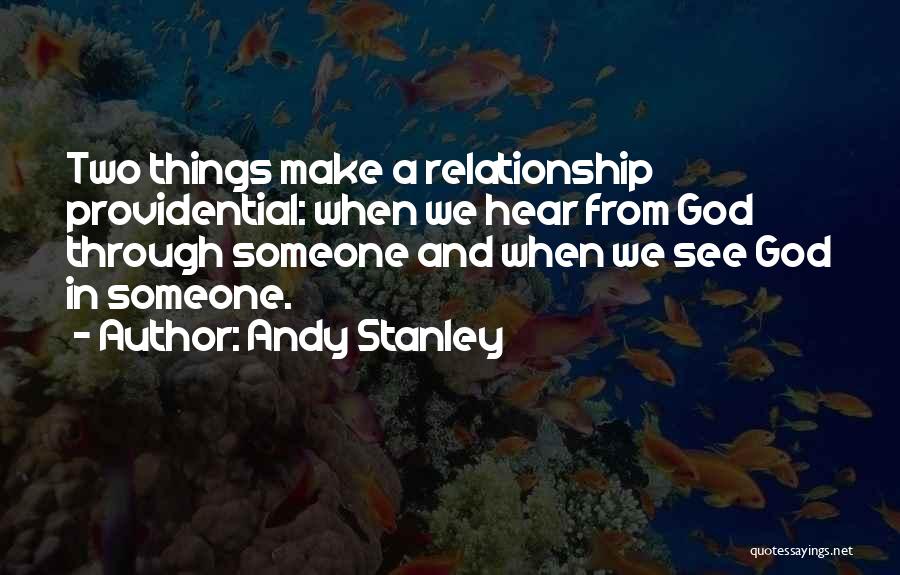 Andy Stanley Quotes: Two Things Make A Relationship Providential: When We Hear From God Through Someone And When We See God In Someone.
