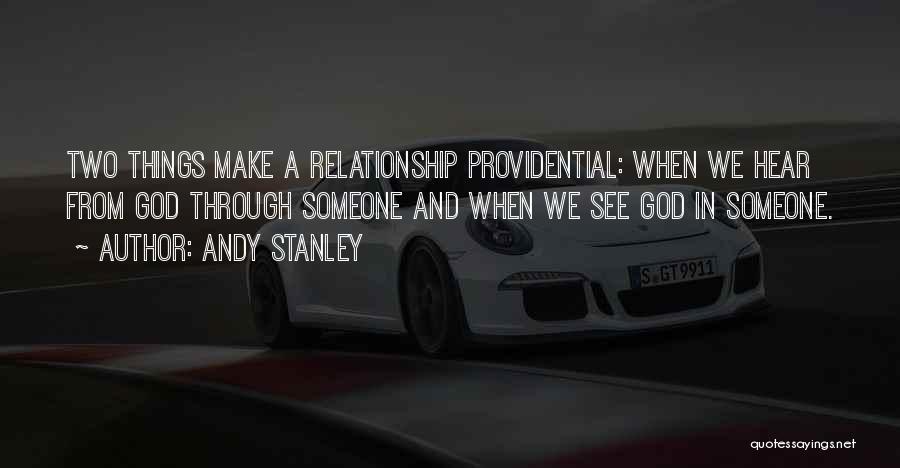 Andy Stanley Quotes: Two Things Make A Relationship Providential: When We Hear From God Through Someone And When We See God In Someone.