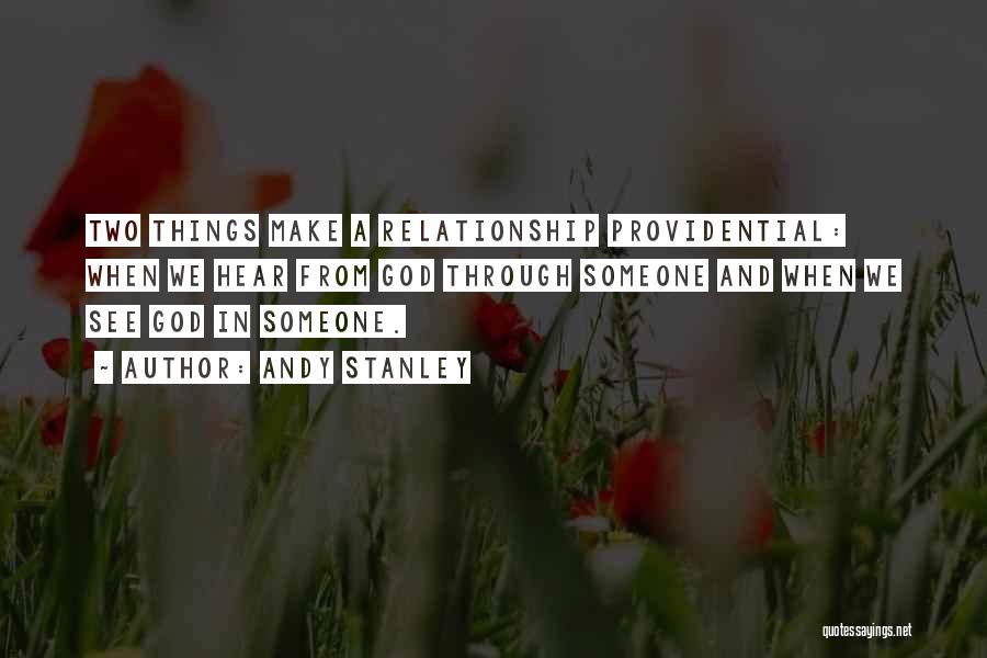 Andy Stanley Quotes: Two Things Make A Relationship Providential: When We Hear From God Through Someone And When We See God In Someone.