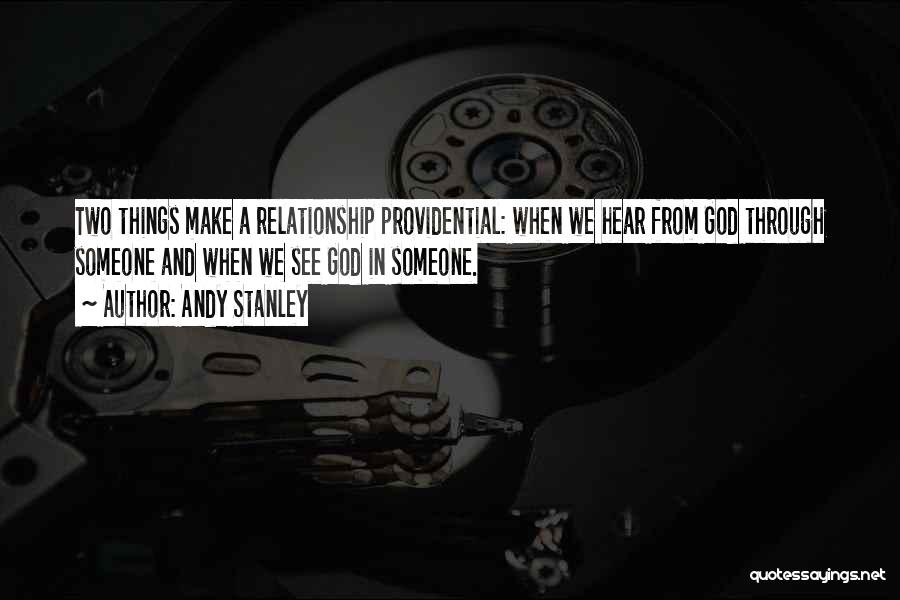 Andy Stanley Quotes: Two Things Make A Relationship Providential: When We Hear From God Through Someone And When We See God In Someone.