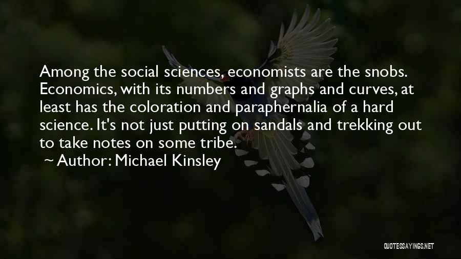 Michael Kinsley Quotes: Among The Social Sciences, Economists Are The Snobs. Economics, With Its Numbers And Graphs And Curves, At Least Has The