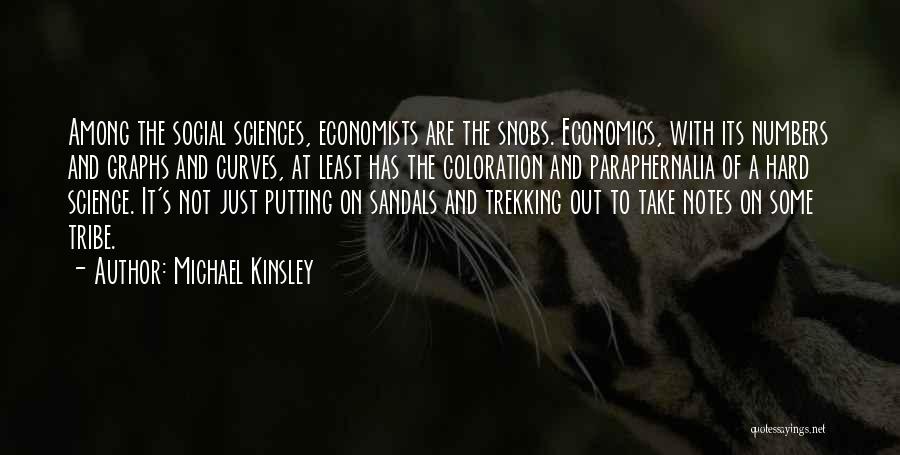 Michael Kinsley Quotes: Among The Social Sciences, Economists Are The Snobs. Economics, With Its Numbers And Graphs And Curves, At Least Has The