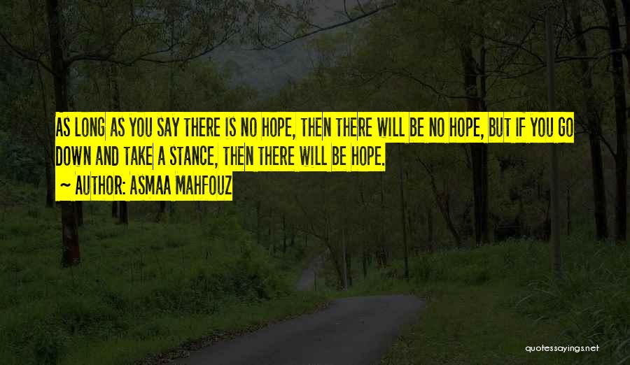 Asmaa Mahfouz Quotes: As Long As You Say There Is No Hope, Then There Will Be No Hope, But If You Go Down
