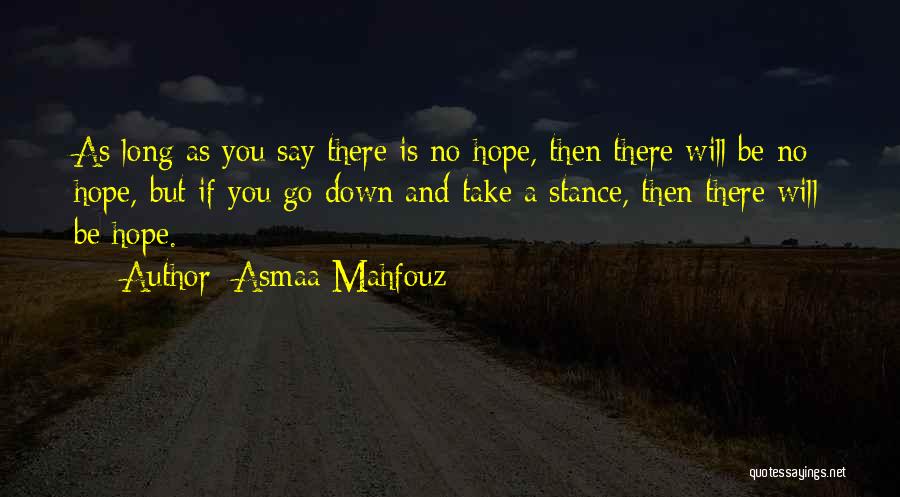 Asmaa Mahfouz Quotes: As Long As You Say There Is No Hope, Then There Will Be No Hope, But If You Go Down