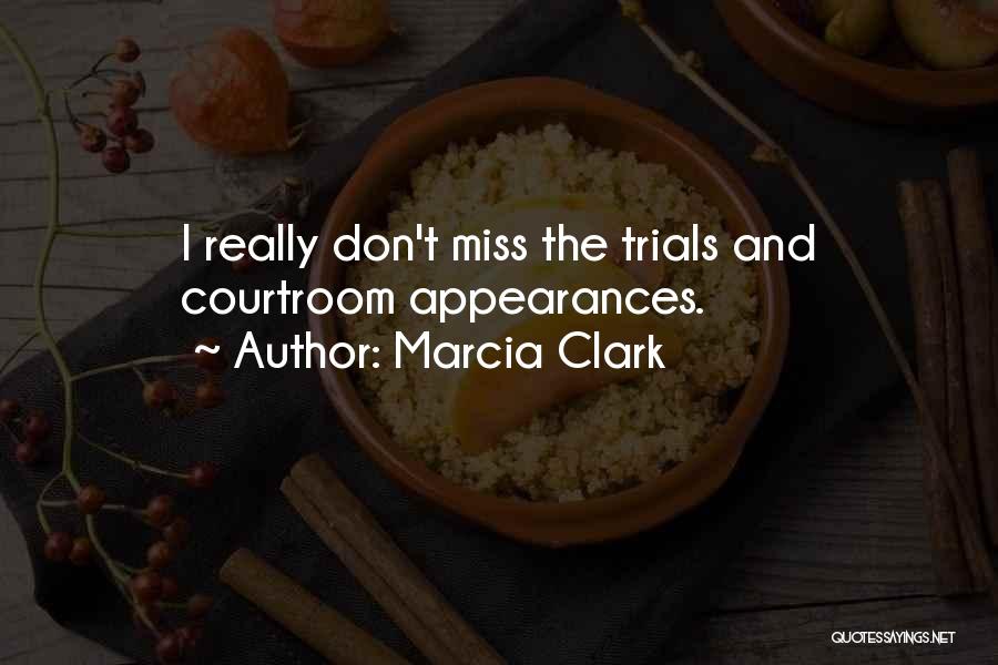 Marcia Clark Quotes: I Really Don't Miss The Trials And Courtroom Appearances.