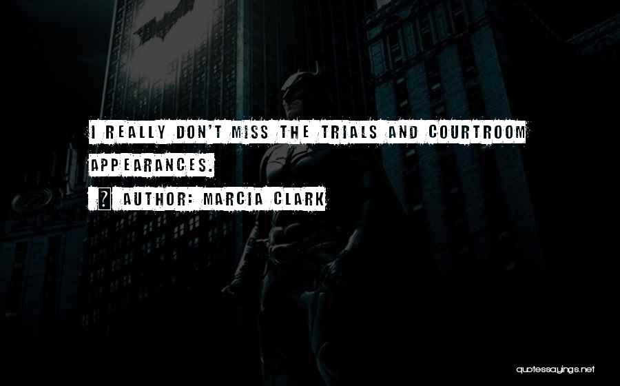 Marcia Clark Quotes: I Really Don't Miss The Trials And Courtroom Appearances.
