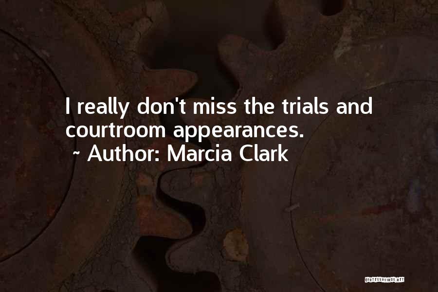 Marcia Clark Quotes: I Really Don't Miss The Trials And Courtroom Appearances.