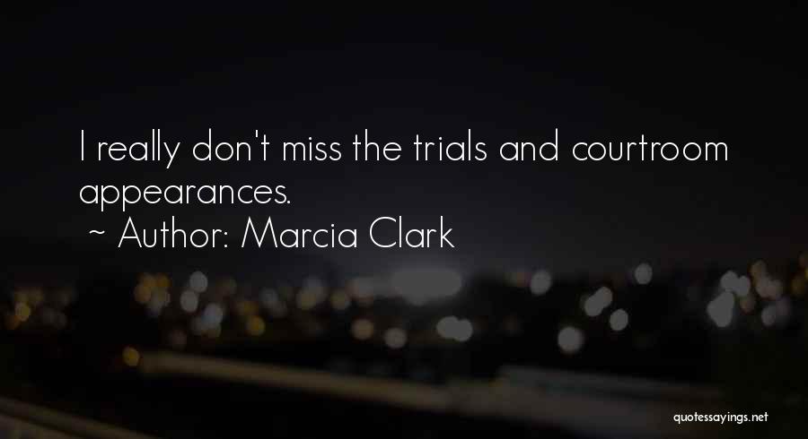 Marcia Clark Quotes: I Really Don't Miss The Trials And Courtroom Appearances.