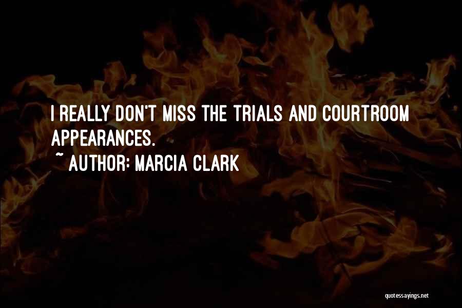 Marcia Clark Quotes: I Really Don't Miss The Trials And Courtroom Appearances.