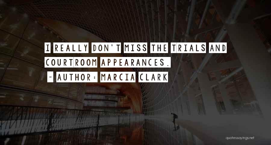 Marcia Clark Quotes: I Really Don't Miss The Trials And Courtroom Appearances.