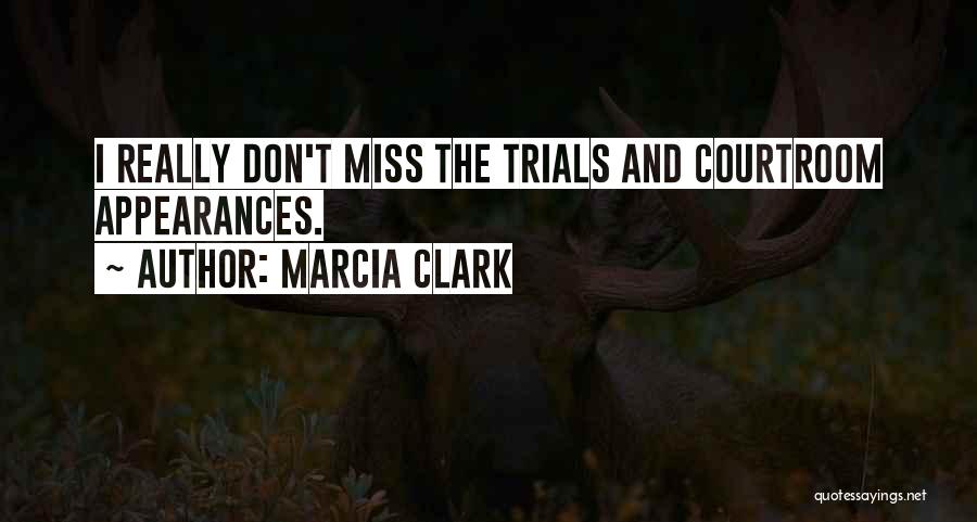 Marcia Clark Quotes: I Really Don't Miss The Trials And Courtroom Appearances.